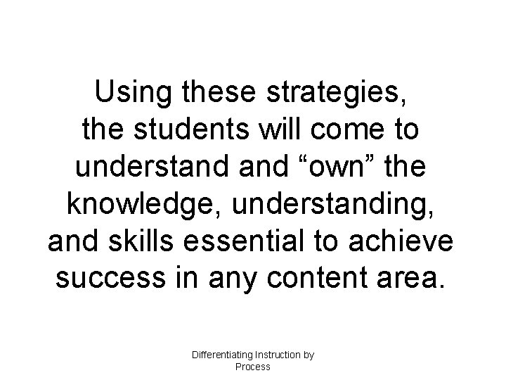 Using these strategies, the students will come to understand “own” the knowledge, understanding, and