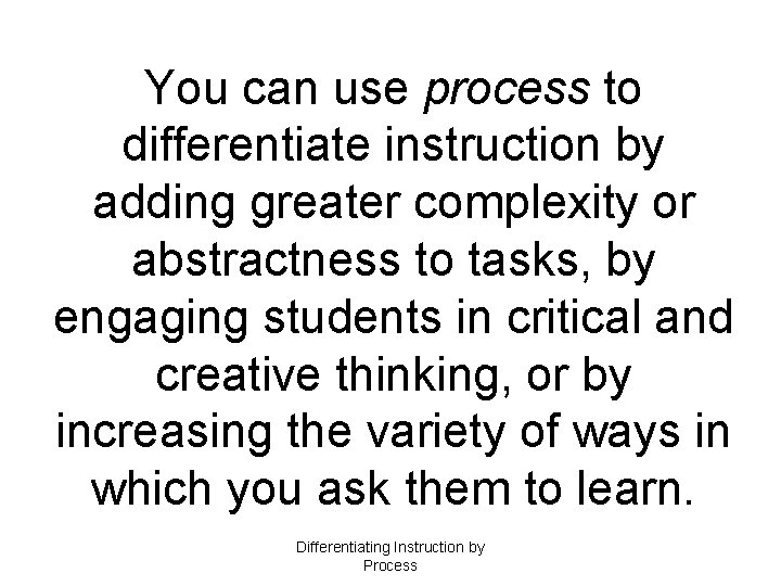 You can use process to differentiate instruction by adding greater complexity or abstractness to