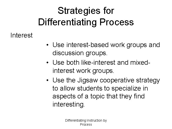 Strategies for Differentiating Process Interest • Use interest-based work groups and discussion groups. •