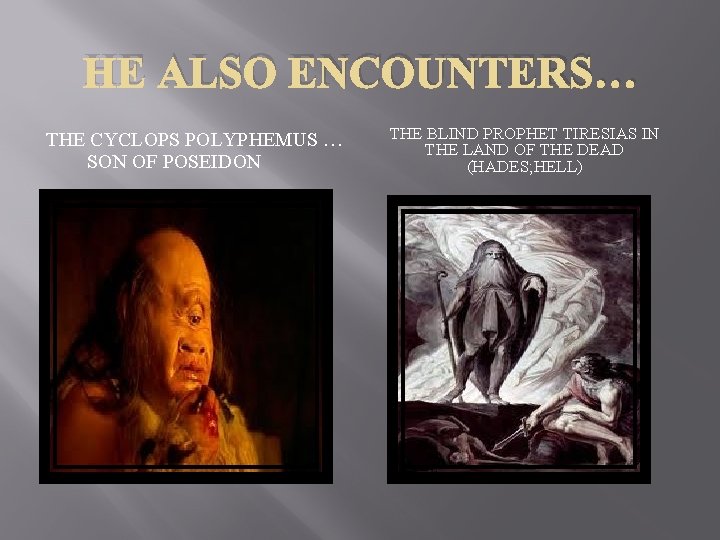 HE ALSO ENCOUNTERS… THE CYCLOPS POLYPHEMUS … SON OF POSEIDON THE BLIND PROPHET TIRESIAS