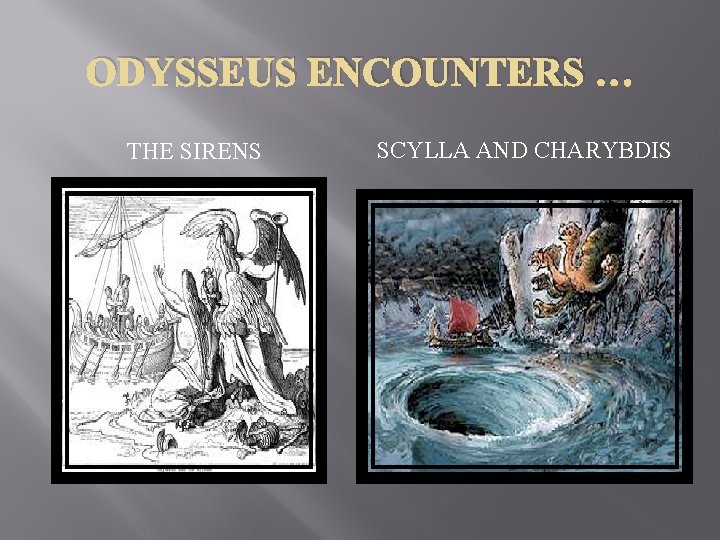 ODYSSEUS ENCOUNTERS … THE SIRENS SCYLLA AND CHARYBDIS 