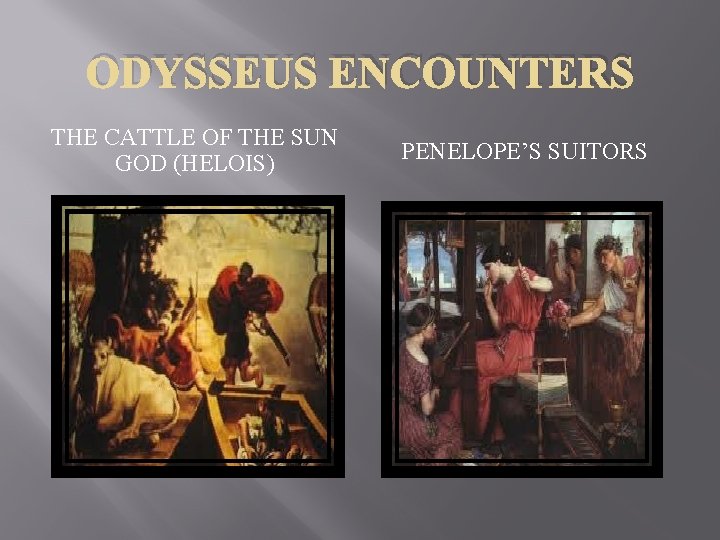 ODYSSEUS ENCOUNTERS THE CATTLE OF THE SUN GOD (HELOIS) PENELOPE’S SUITORS 