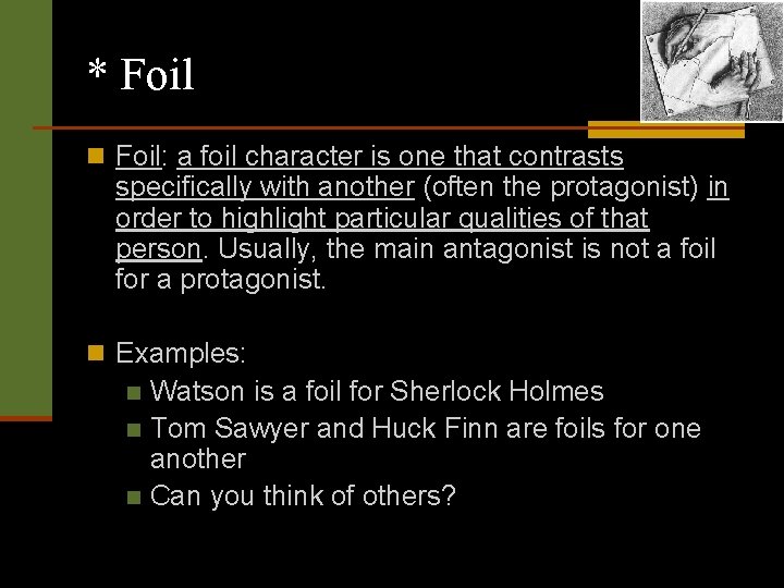 * Foil n Foil: a foil character is one that contrasts specifically with another