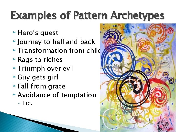 Examples of Pattern Archetypes Hero’s quest Journey to hell and back Transformation from child