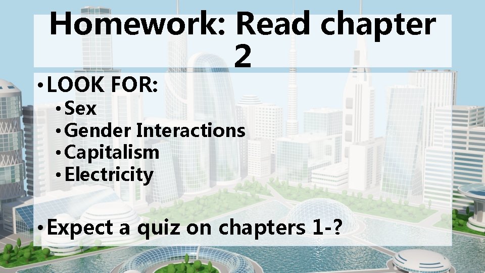 Homework: Read chapter 2 • LOOK FOR: • Sex • Gender Interactions • Capitalism