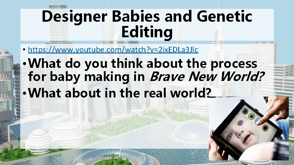 Designer Babies and Genetic Editing • https: //www. youtube. com/watch? v=2 ix. EDLa 3