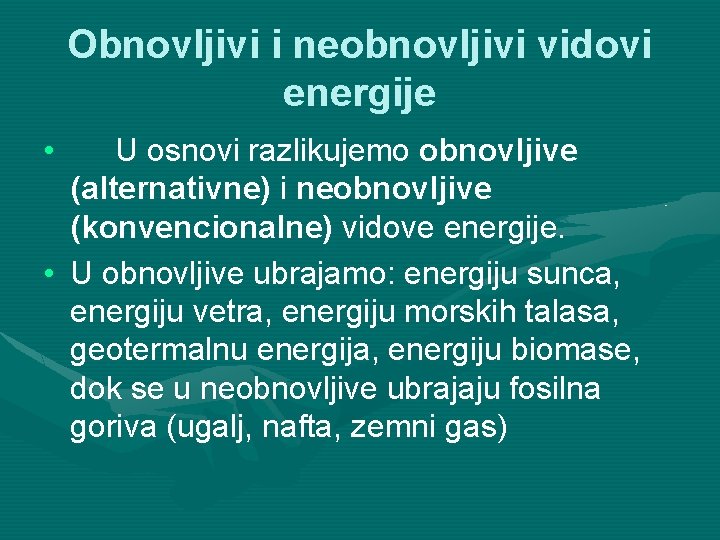 Obnovljivi i neobnovljivi vidovi energije • U osnovi razlikujemo obnovljive (alternativne) i neobnovljive (konvencionalne)