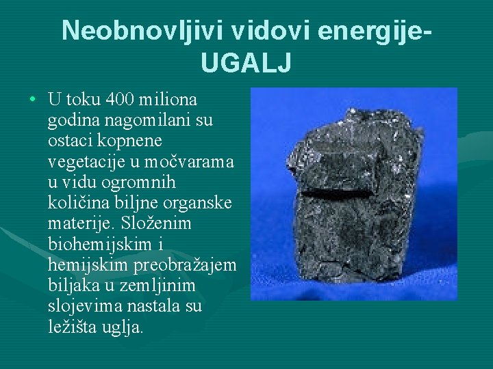 Neobnovljivi vidovi energije. UGALJ • U toku 400 miliona godina nagomilani su ostaci kopnene