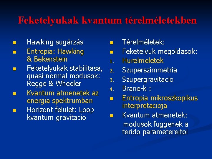 Feketelyukak kvantum térelméletekben n n Hawking sugárzás Entropia: Hawking & Bekenstein Feketelyukak stabilitasa, quasi-normal