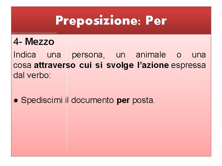 Preposizione: Per 4 - Mezzo Indica una persona, un animale o una cosa attraverso