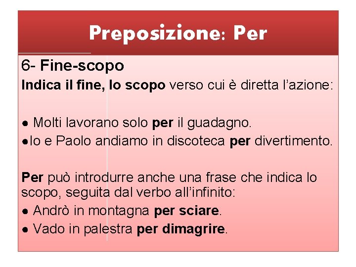 Preposizione: Per 6 - Fine-scopo Indica il fine, lo scopo verso cui è diretta