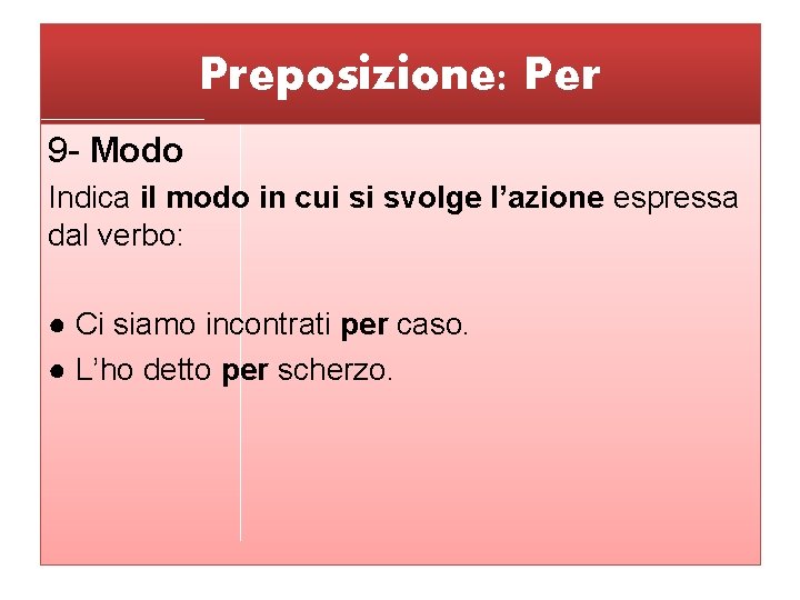 Preposizione: Per 9 - Modo Indica il modo in cui si svolge l’azione espressa