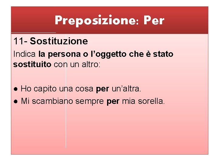 Preposizione: Per 11 - Sostituzione Indica la persona o l’oggetto che è stato sostituito