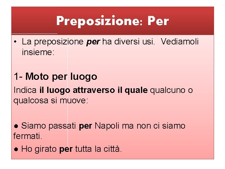 Preposizione: Per • La preposizione per ha diversi usi. Vediamoli insieme: 1 - Moto