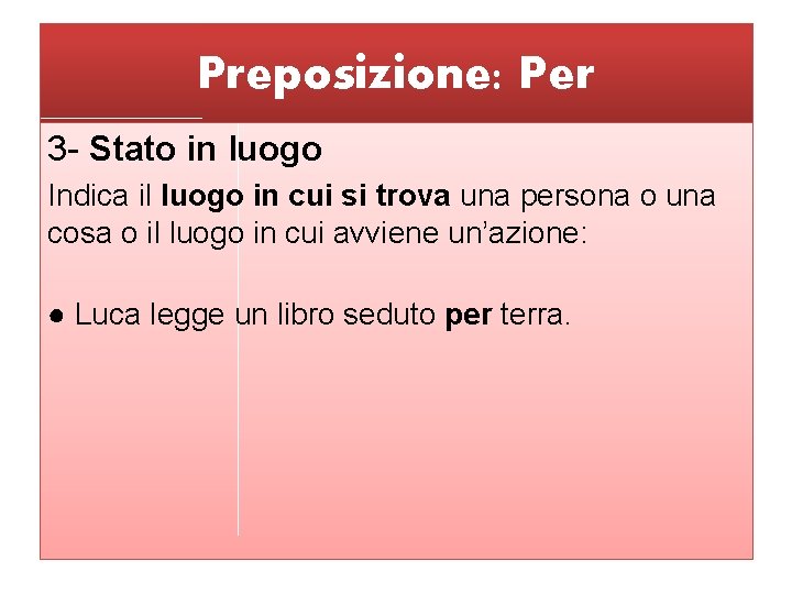 Preposizione: Per 3 - Stato in luogo Indica il luogo in cui si trova