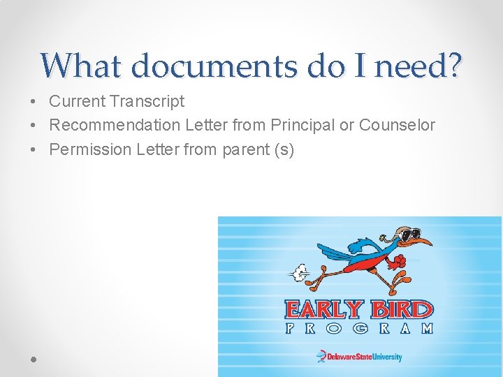 What documents do I need? • Current Transcript • Recommendation Letter from Principal or