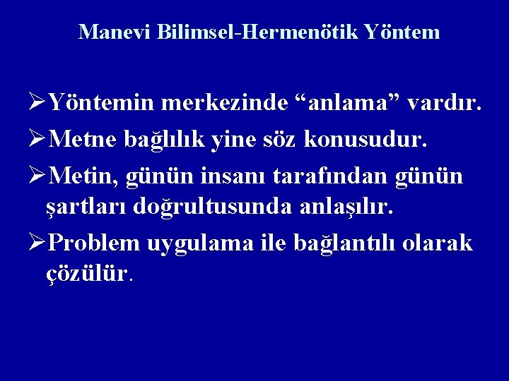 Manevi Bilimsel-Hermenötik Yöntem ØYöntemin merkezinde “anlama” vardır. ØMetne bağlılık yine söz konusudur. ØMetin, günün