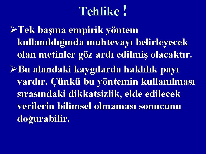 Tehlike ! ØTek başına empirik yöntem kullanıldığında muhtevayı belirleyecek olan metinler göz ardı edilmiş