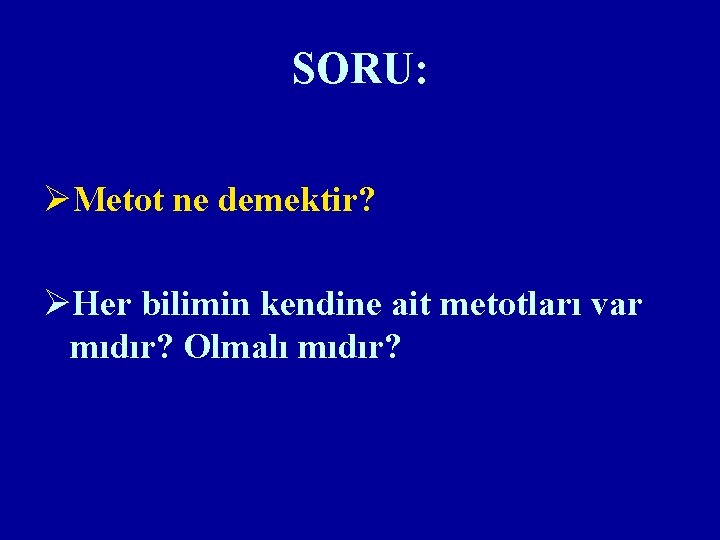 SORU: ØMetot ne demektir? ØHer bilimin kendine ait metotları var mıdır? Olmalı mıdır? 