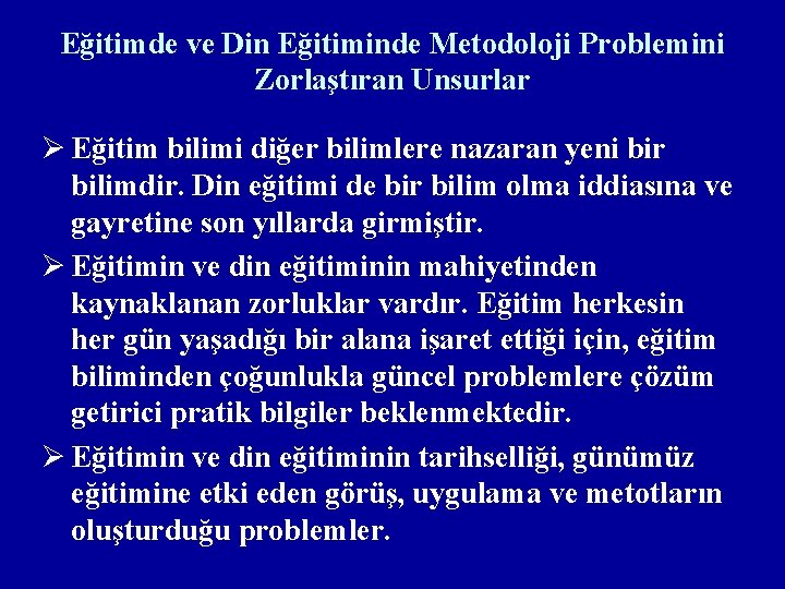 Eğitimde ve Din Eğitiminde Metodoloji Problemini Zorlaştıran Unsurlar Ø Eğitim bilimi diğer bilimlere nazaran