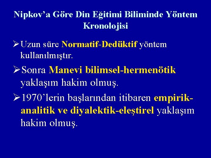 Nipkov’a Göre Din Eğitimi Biliminde Yöntem Kronolojisi Ø Uzun süre Normatif-Dedüktif yöntem kullanılmıştır. ØSonra