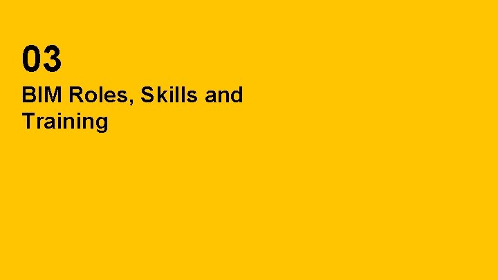 03 BIM Roles, Skills and Training 03 BIM Roles, Skills and Training