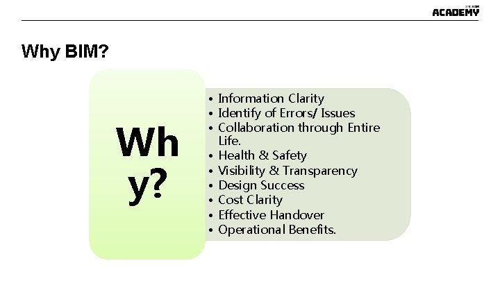 Why BIM? Wh y? • Information Clarity • Identify of Errors/ Issues • Collaboration Why BIM? Wh y? • Information Clarity • Identify of Errors/ Issues • Collaboration