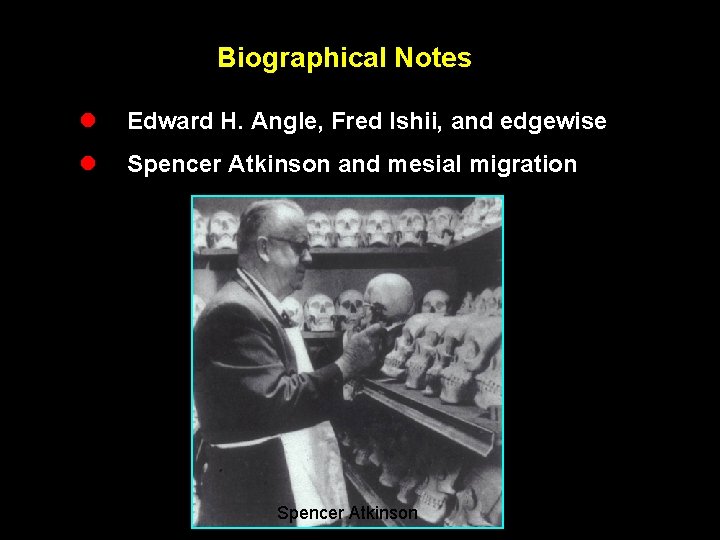 Biographical Notes l Edward H. Angle, Fred Ishii, and edgewise l Spencer Atkinson and