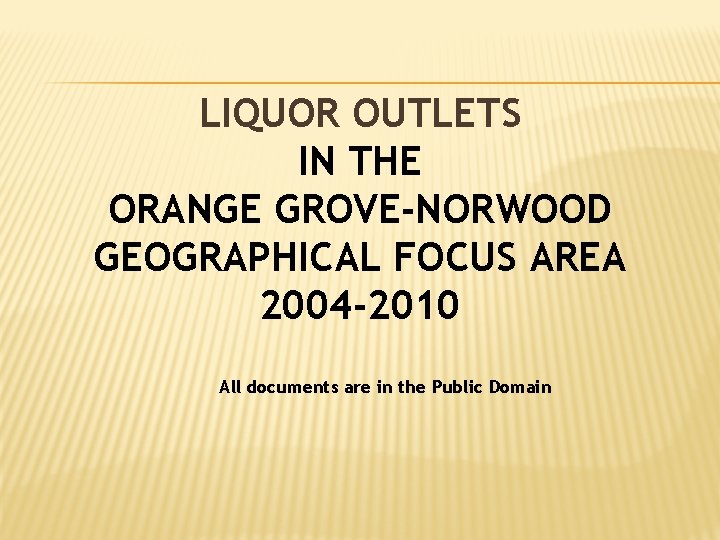 LIQUOR OUTLETS IN THE ORANGE GROVE-NORWOOD GEOGRAPHICAL FOCUS AREA 2004 -2010 All documents are