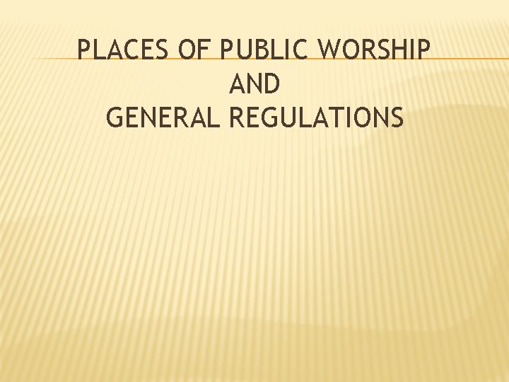 PLACES OF PUBLIC WORSHIP AND GENERAL REGULATIONS 