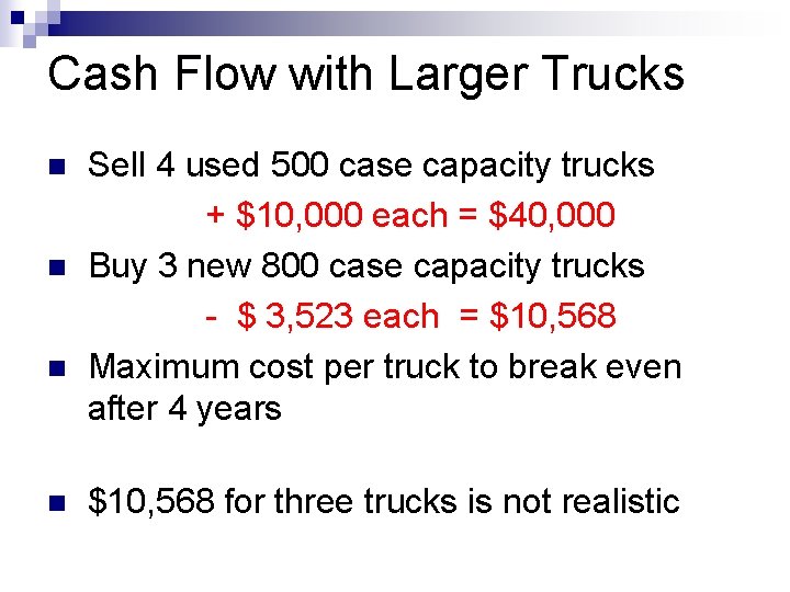 Cash Flow with Larger Trucks n n Sell 4 used 500 case capacity trucks