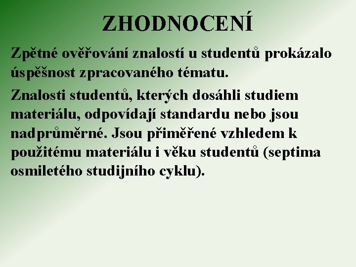 ZHODNOCENÍ Zpětné ověřování znalostí u studentů prokázalo úspěšnost zpracovaného tématu. Znalosti studentů, kterých dosáhli ZHODNOCENÍ Zpětné ověřování znalostí u studentů prokázalo úspěšnost zpracovaného tématu. Znalosti studentů, kterých dosáhli