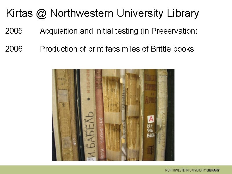 Kirtas @ Northwestern University Library 2005 Acquisition and initial testing (in Preservation) 2006 Production