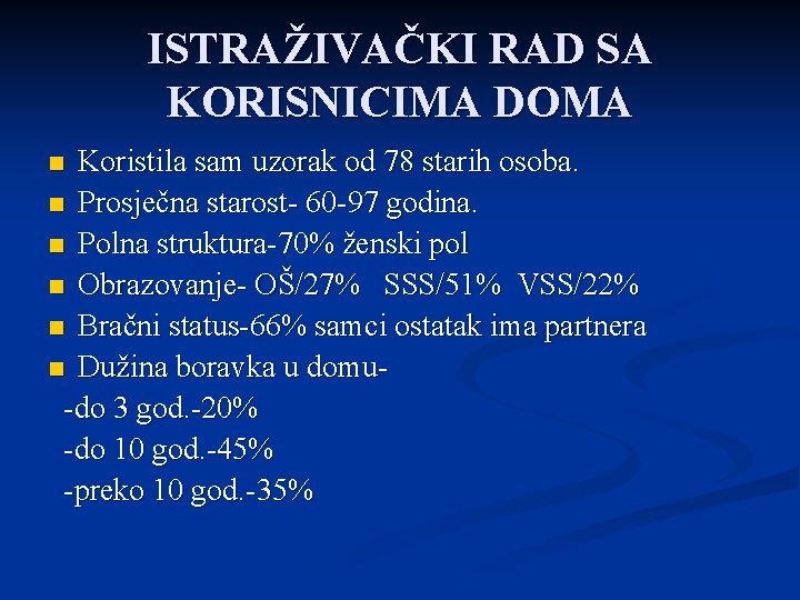 ISTRAŽIVAČKI RAD SA KORISNICIMA DOMA Koristila sam uzorak od 78 starih osoba. n Prosječna