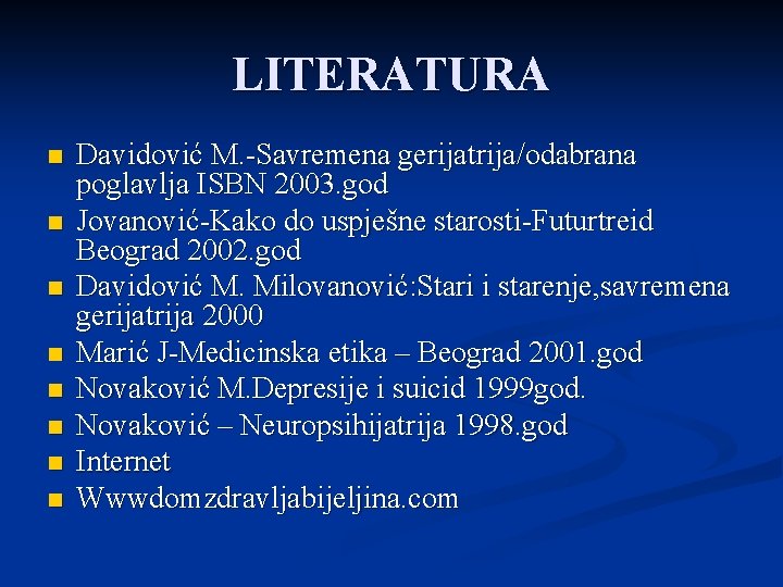 LITERATURA n n n n Davidović M. -Savremena gerijatrija/odabrana poglavlja ISBN 2003. god Jovanović-Kako