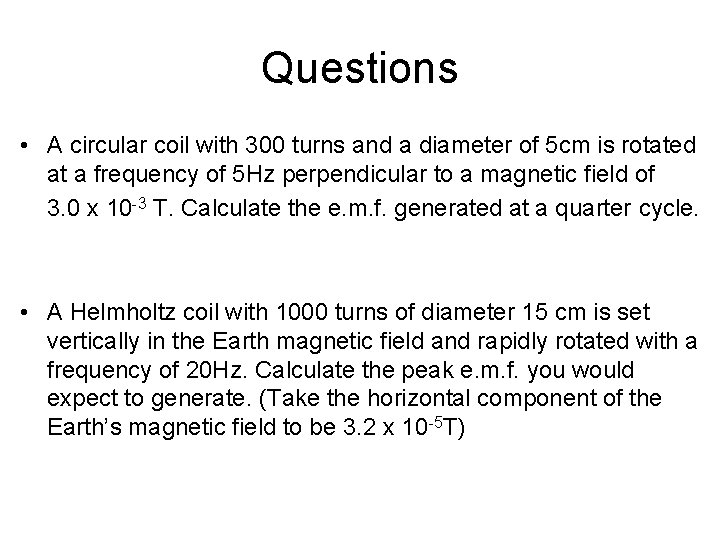 Questions • A circular coil with 300 turns and a diameter of 5 cm