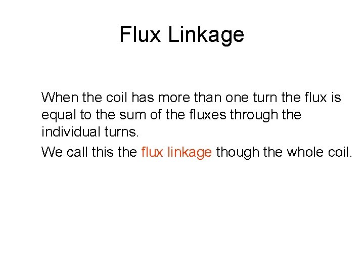 Flux Linkage When the coil has more than one turn the flux is equal