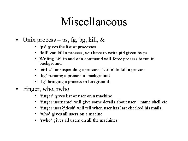 Miscellaneous • Unix process – ps, fg, bg, kill, & • ‘ps’ gives the