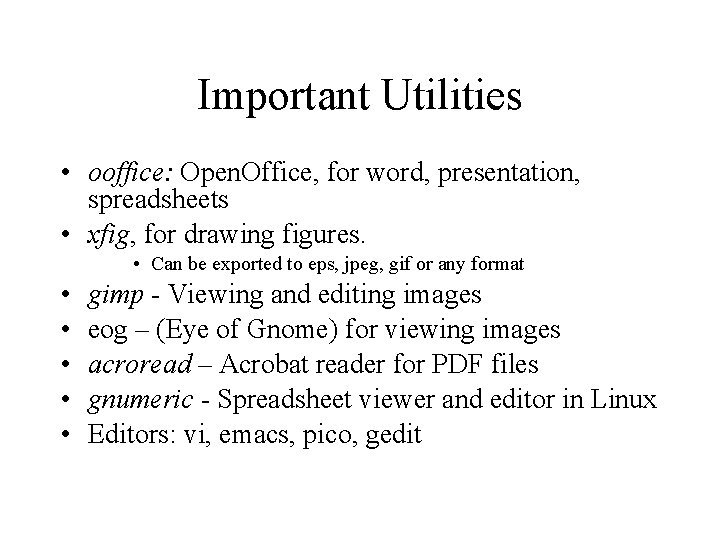 Important Utilities • ooffice: Open. Office, for word, presentation, spreadsheets • xfig, for drawing