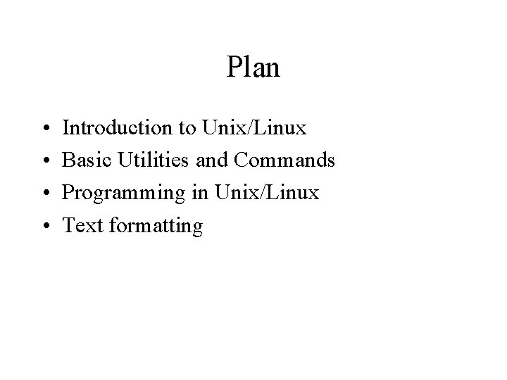 Plan • • Introduction to Unix/Linux Basic Utilities and Commands Programming in Unix/Linux Text