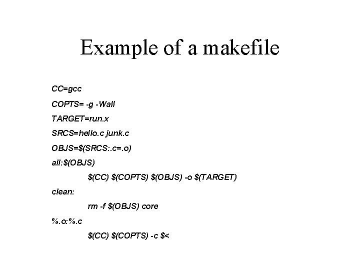 Example of a makefile CC=gcc COPTS= -g -Wall TARGET=run. x SRCS=hello. c junk. c
