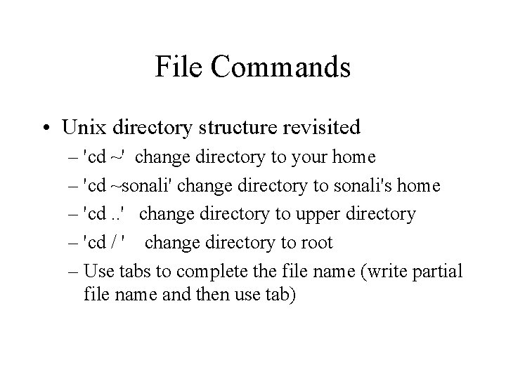 File Commands • Unix directory structure revisited – 'cd ~' change directory to your