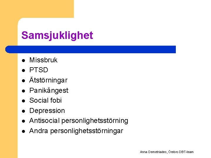 Samsjuklighet l l l l Missbruk PTSD Ätstörningar Panikångest Social fobi Depression Antisocial personlighetsstörning