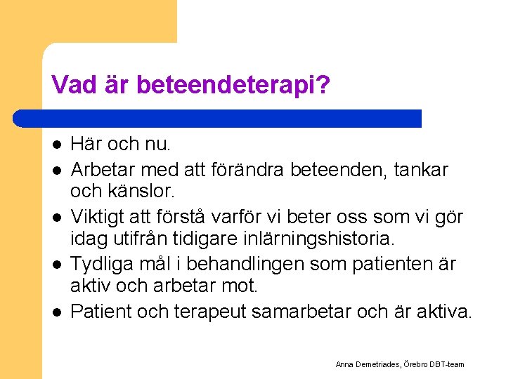 Vad är beteendeterapi? l l l Här och nu. Arbetar med att förändra beteenden,