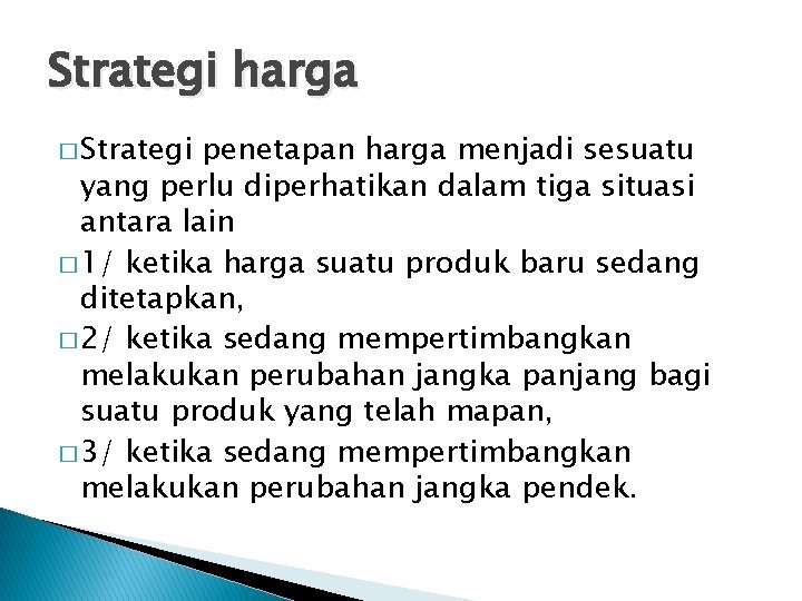 Strategi harga � Strategi penetapan harga menjadi sesuatu yang perlu diperhatikan dalam tiga situasi