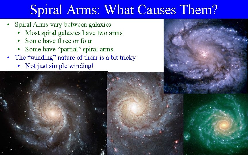 Spiral Arms: What Causes Them? • Spiral Arms vary between galaxies • Most spiral