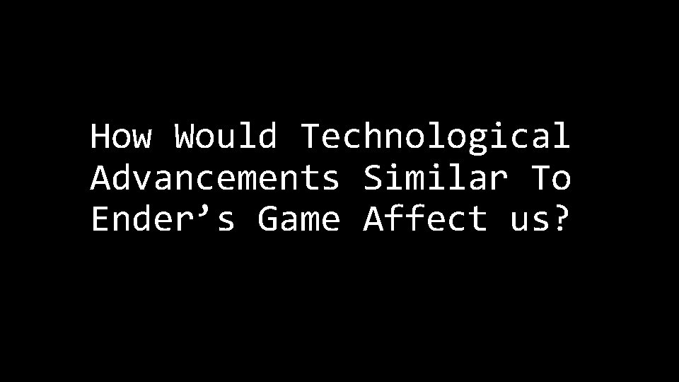 How Would Technological Advancements Similar To Ender’s Game Affect us? 
