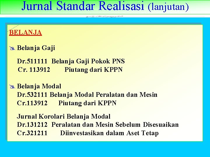 Jurnal Standar Realisasi (lanjutan) BELANJA @ Belanja Gaji Dr. 511111 Belanja Gaji Pokok PNS