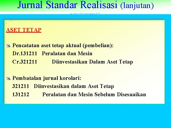 Jurnal Standar Realisasi (lanjutan) ASET TETAP @ Pencatatan aset tetap aktual (pembelian): Dr. 131211