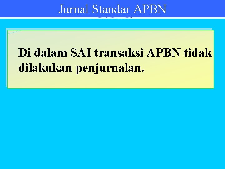 Jurnal Standar APBN Di dalam SAI transaksi APBN tidak dilakukan penjurnalan. 